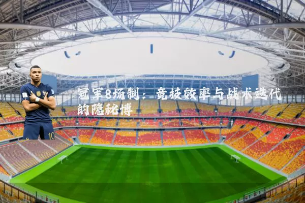 冠军8场制：竞技效率与战术迭代的隐秘博弈