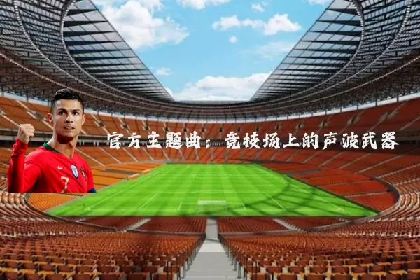 官方主题曲：竞技场上的声波武器