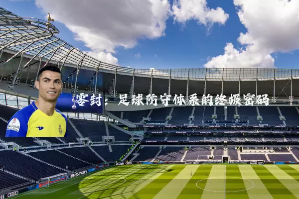 零封:足球防守体系的终极密码